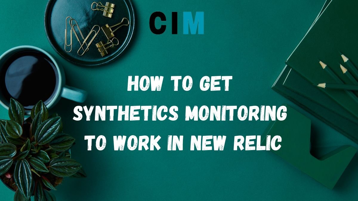 How to Get Synthetics Monitoring to Work in New Relic - CIM